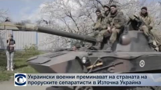 Украински военни преминават на страната на проруските сепаратисти в Източна Украйна, властта в Киев обвини Русия