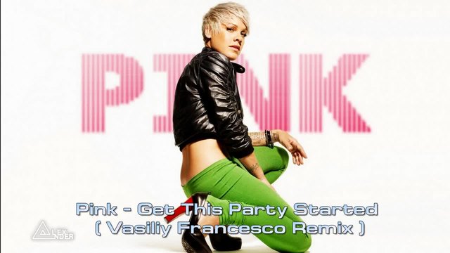 Pink - Get This Party Started ( Vasiliy Francesco Remix )