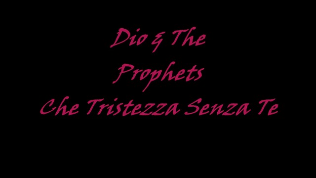 Dio the Prophets - Che Tristezza Senza Te - Каква тъга без теб