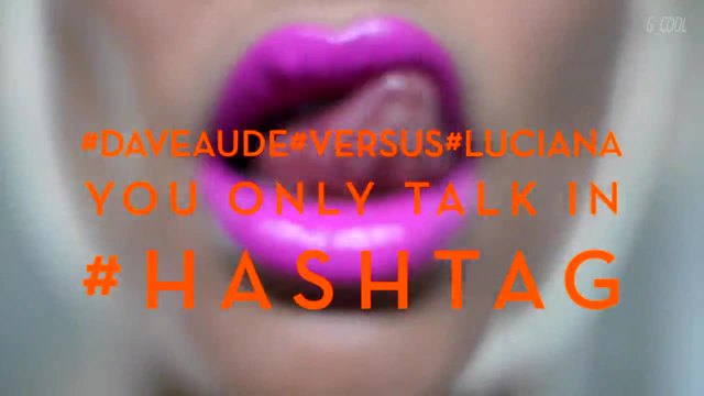 Dave Audé Vs Luciana - You Only Talk In #Hashtag (Official Video)