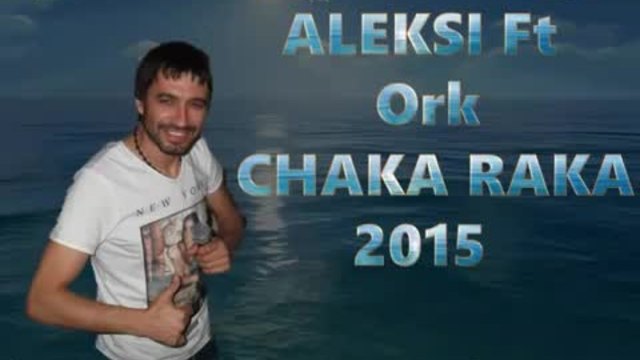 Ork Chaka Raka Ft ALEKSI 2015 Priqteli HIT