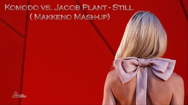 Komodo vs. Jacob Plant - Still ( Makkeno Mash-up)