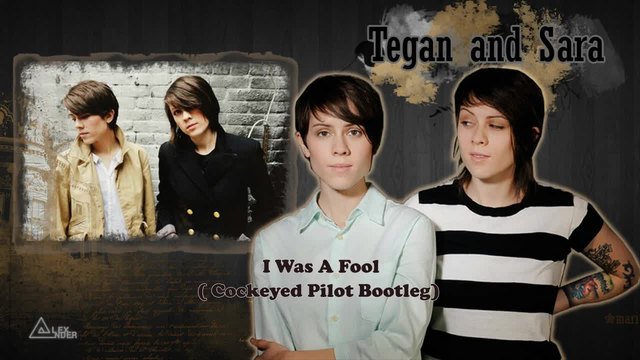 Tegan and Sara - I Was A Fool ( Cockeyed Pilot Bootleg )