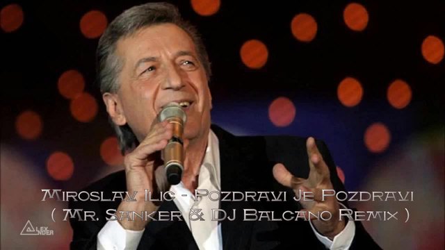 Miroslav Ilic - Pozdravi Je Pozdravi ( Mr. Sanker &amp; DJ Balcano Remix )