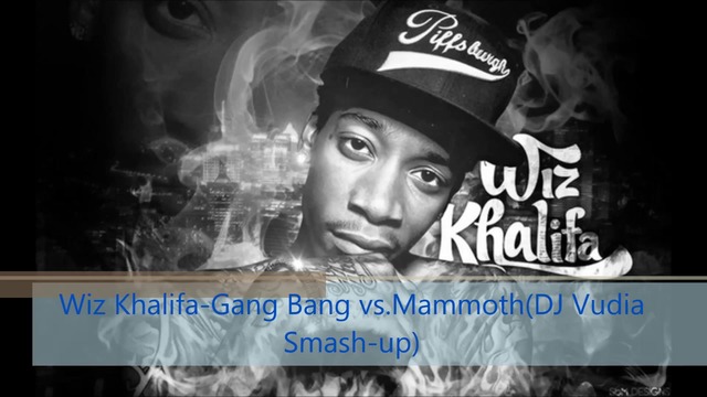 Wiz Khalifa-Gang Bang vs. Mammoth(DJ Vudia Smash-up)