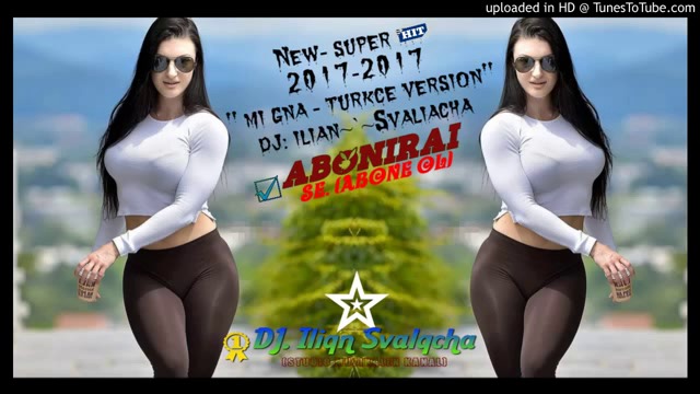 NEW - SUPER HIT 2017-2018 ''MI GNA - TURCKE VERSION'' _ DJ ILIAN SVALIACHA