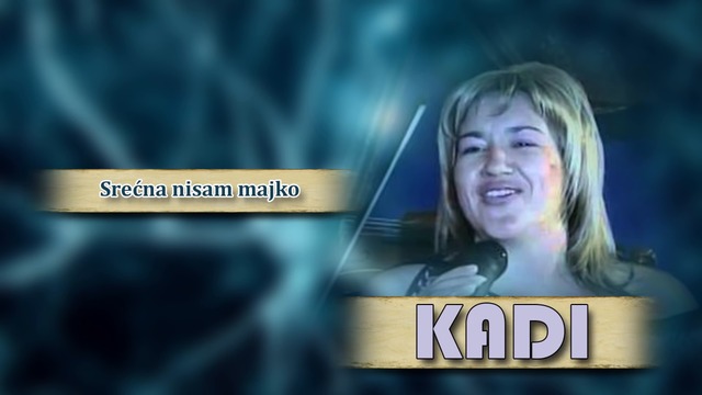 Kadi - Srecna nisam majko