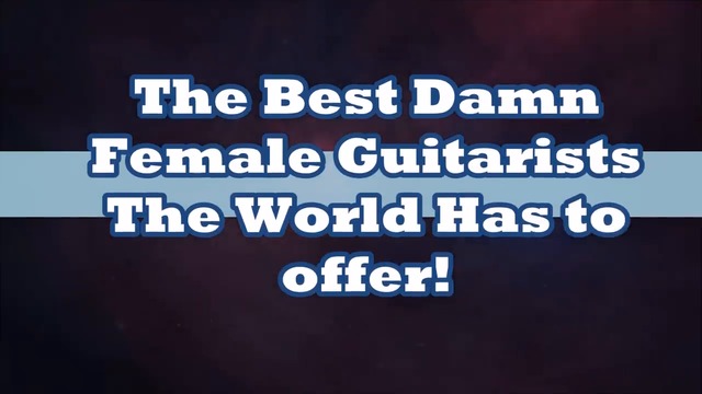 The Best Damn Female Guitarists The World Has to offer !